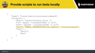 Pantheon.io
Provide scripts to run tests locally
{
"name": "consolidation/annotated-command",
"scripts": {
"phar": "vendor...