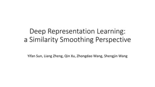 Deep Representation Learning:
a Similarity Smoothing Perspective
Yifan Sun, Liang Zheng, Qin Xu, Zhongdao Wang, Shengjin W...