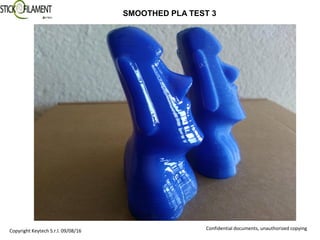 Confidential documents, unauthorized copying
SMOOTHED PLA TEST 3
Copyright Keytech S.r.l. 09/08/16
 