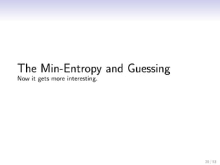 The Min-Entropy and Guessing
Now it gets more interesting.




                                20 / 53
 