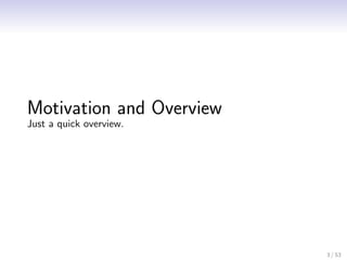 Motivation and Overview
Just a quick overview.




                          3 / 53
 