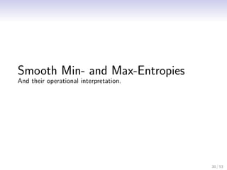 Smooth Min- and Max-Entropies
And their operational interpretation.




                                        30 / 53
 