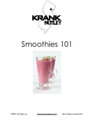 !
!
Smoothies 101
!
!
!
!
!
!
!
!
!
!
!
!
!
!
!
!
Don’t forget to share thiswww.kranksystems.comFREE Trial Sign up
 