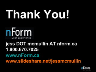 Thank You! jess DOT mcmullin AT nform.ca 1.800.670.7025 www.nForm.ca www.slideshare.net/jessmcmullin 