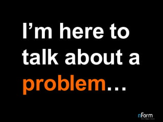 I’m here to talk about a  problem … 