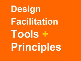 Design Facilitation  Tools  +  Principles 