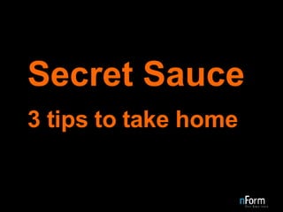 Secret Sauce 3 tips to take home   