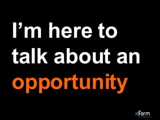 I’m here to talk about an  opportunity 