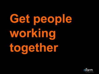 Get people working together 