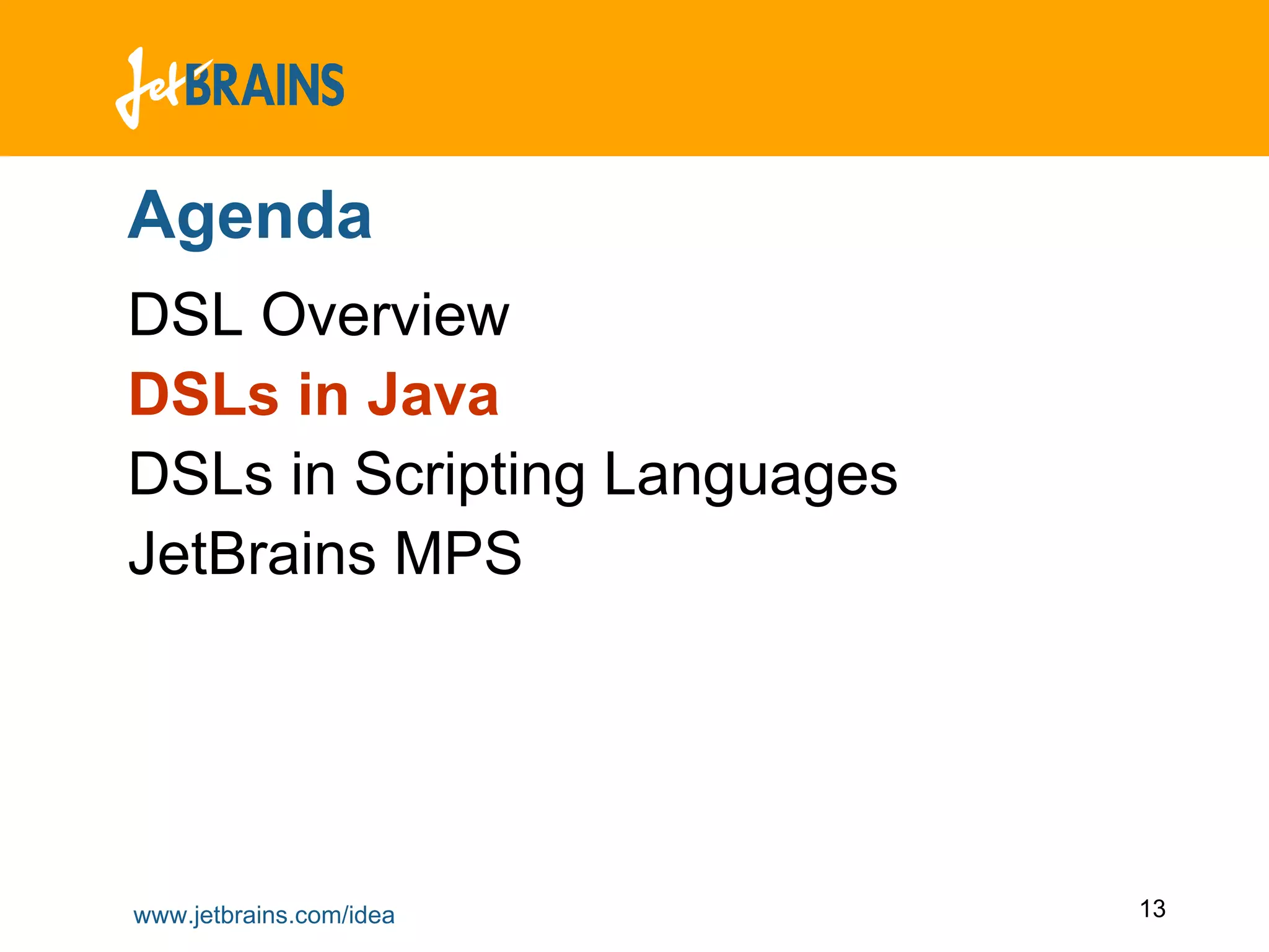 Agenda DSL Overview DSLs in Java DSLs in Scripting Languages JetBrains MPS 