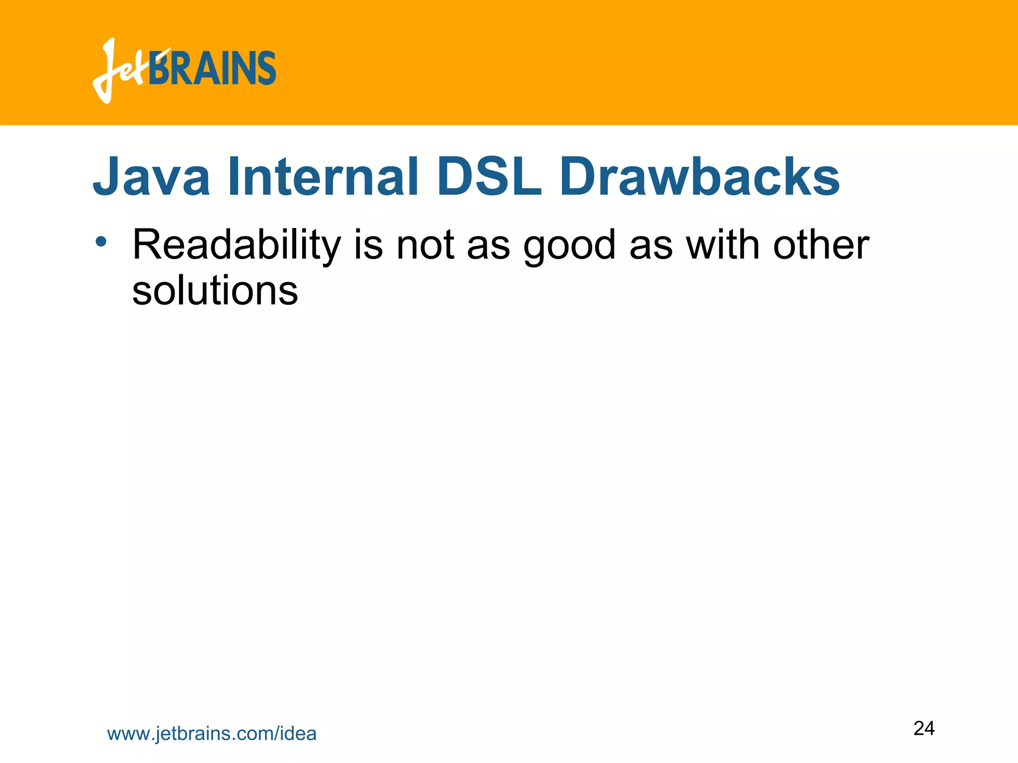 Java Internal DSL Drawbacks Readability is not as good as with other solutions 