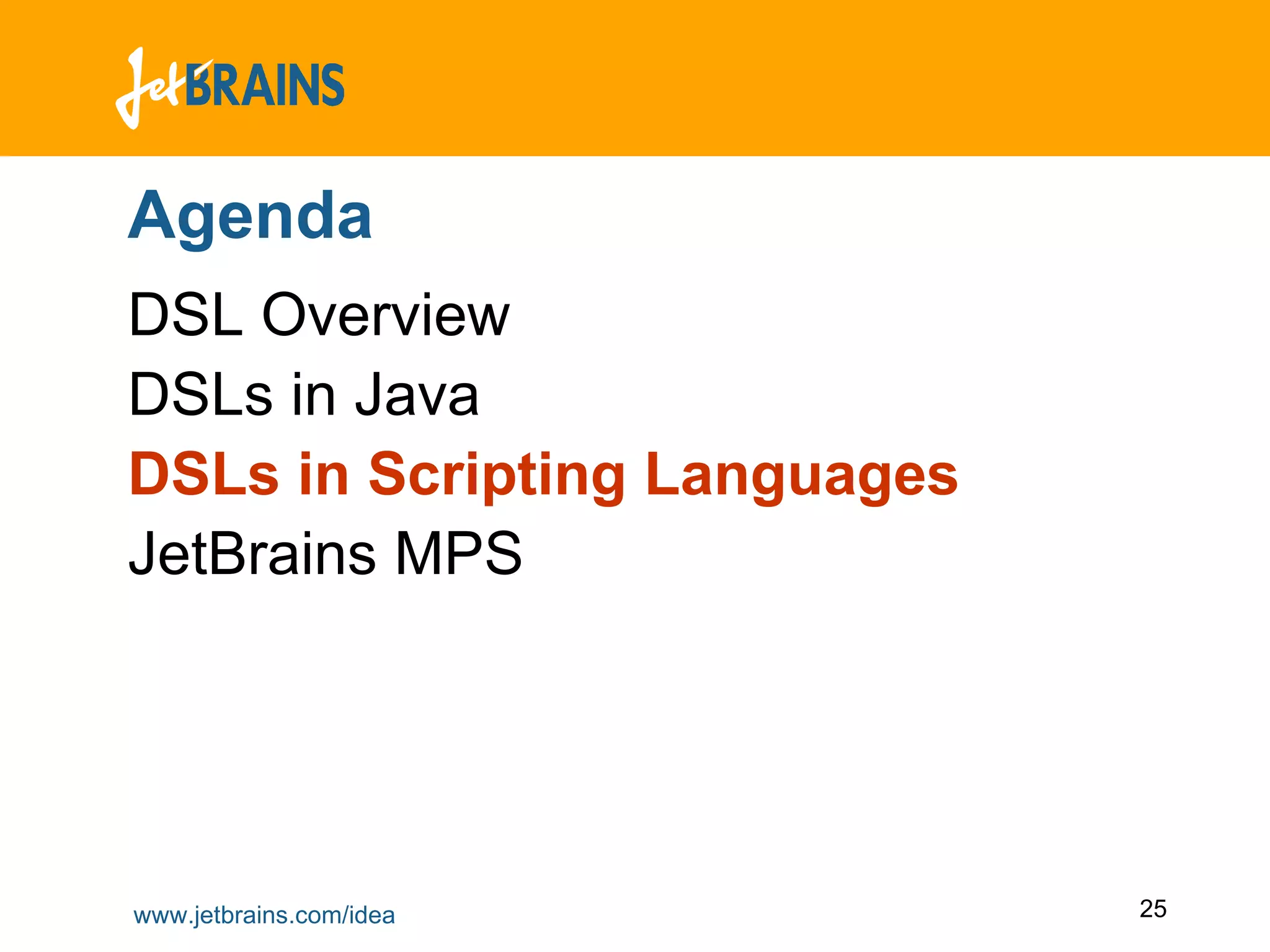 Agenda DSL Overview DSLs in Java DSLs in Scripting Languages JetBrains MPS 