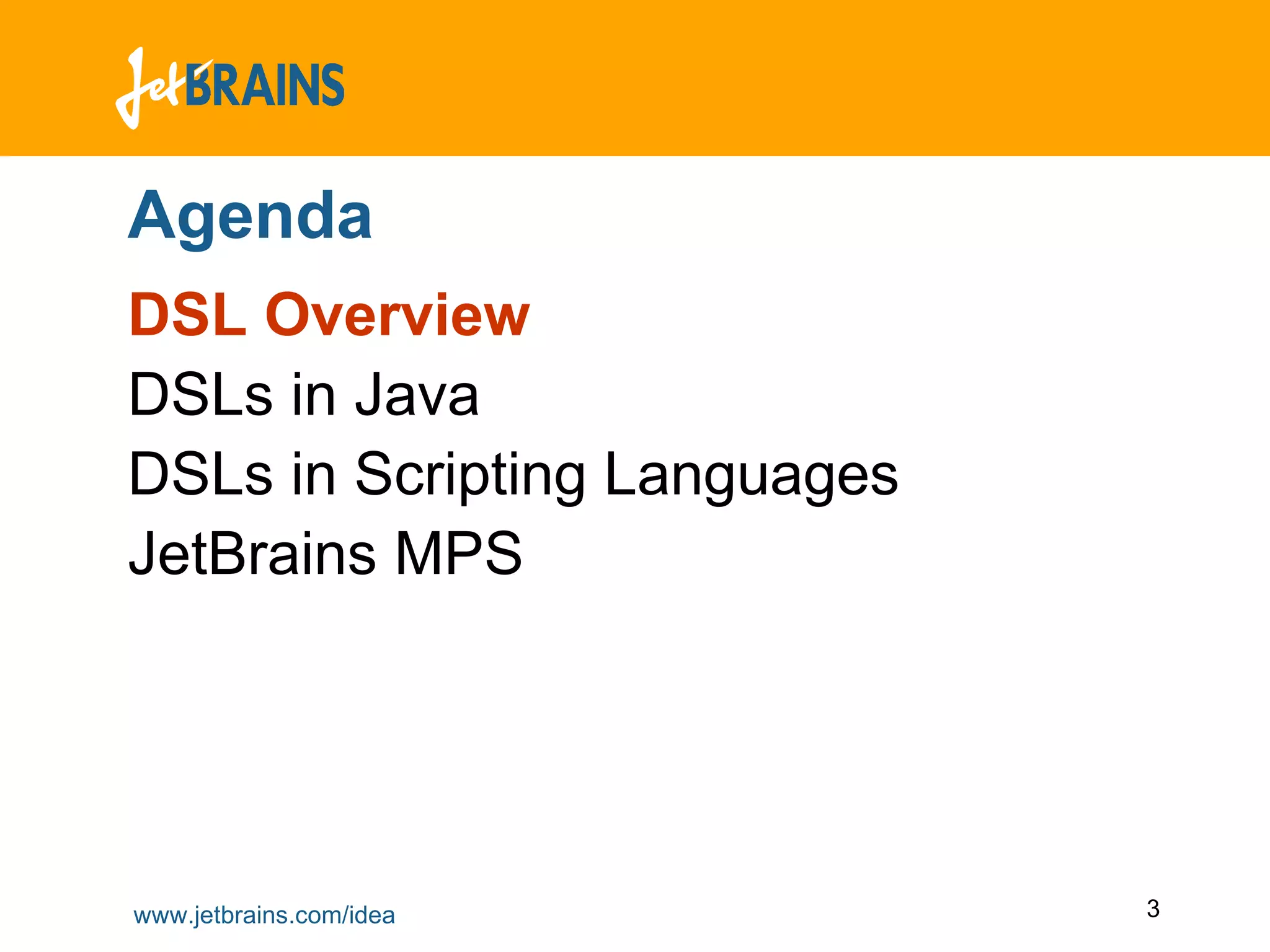 Agenda DSL Overview DSLs in Java DSLs in Scripting Languages JetBrains MPS 