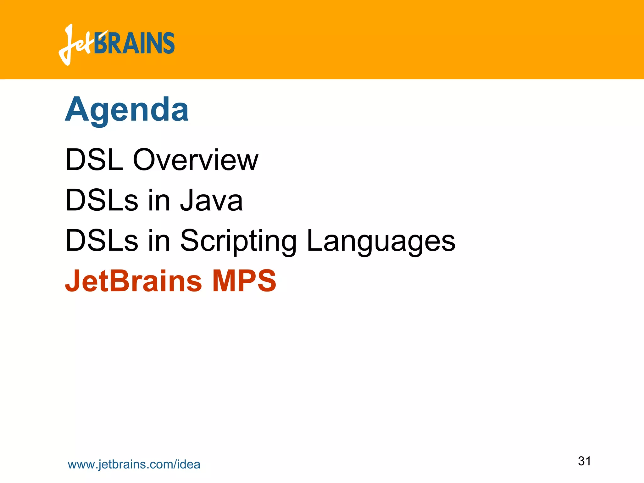 Agenda DSL Overview DSLs in Java DSLs in Scripting Languages JetBrains MPS 
