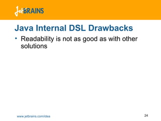 Java Internal DSL Drawbacks Readability is not as good as with other solutions 