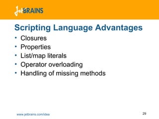 Scripting Language Advantages Closures Properties List/map literals Operator overloading Handling of missing methods 