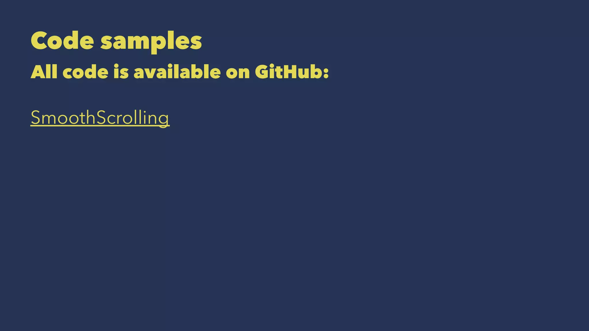 Code samples
All code is available on GitHub:
SmoothScrolling
 