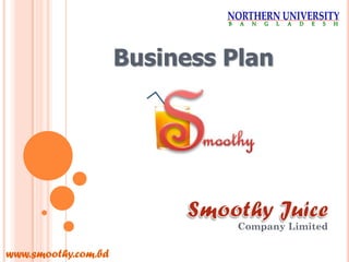Business Plan




                               Company Limited

www.smoothy.com.bd
 