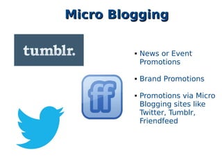 MicroMicro BloggingBlogging
 News or Event
Promotions
 Brand Promotions
 Promotions via Micro
Blogging sites like
Twitter, Tumblr,
Friendfeed
 