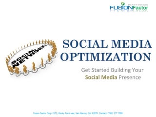 SOCIAL MEDIA
OPTIMIZATION
Get Started Building Your
Social Media Presence
 