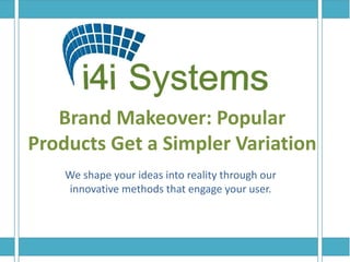 Brand Makeover: Popular
Products Get a Simpler Variation
We shape your ideas into reality through our
innovative methods that engage your user.
 