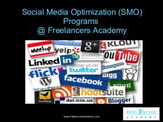 Social Media Optimization (SMO)
Programs
@ Freelancers Academy

www.freelancersacademy.com

 
