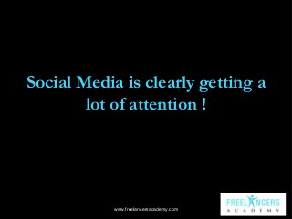 Social Media is clearly getting a
lot of attention !

www.freelancersacademy.com

 