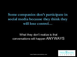 Some companies don’t participate in
social media because they think they
will lose control…
What they don’t realize is tha...