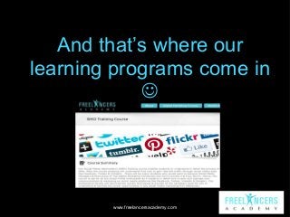 And that’s where our
learning programs come in


www.freelancersacademy.com

 