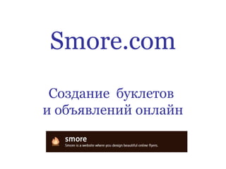 Smore.com
Создание буклетов
и объявлений онлайн
 