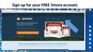 Sign up for your FREE Smore account.
 