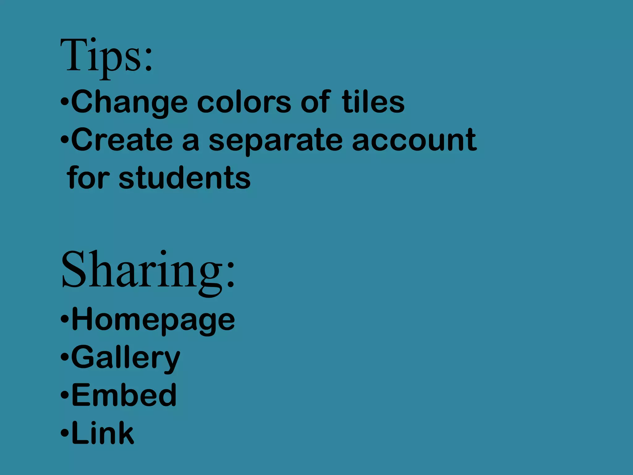 Sharing:
•Homepage
•Gallery
•Embed
•Link
Tips:
•Change colors of tiles
•Create a separate account
for students
 