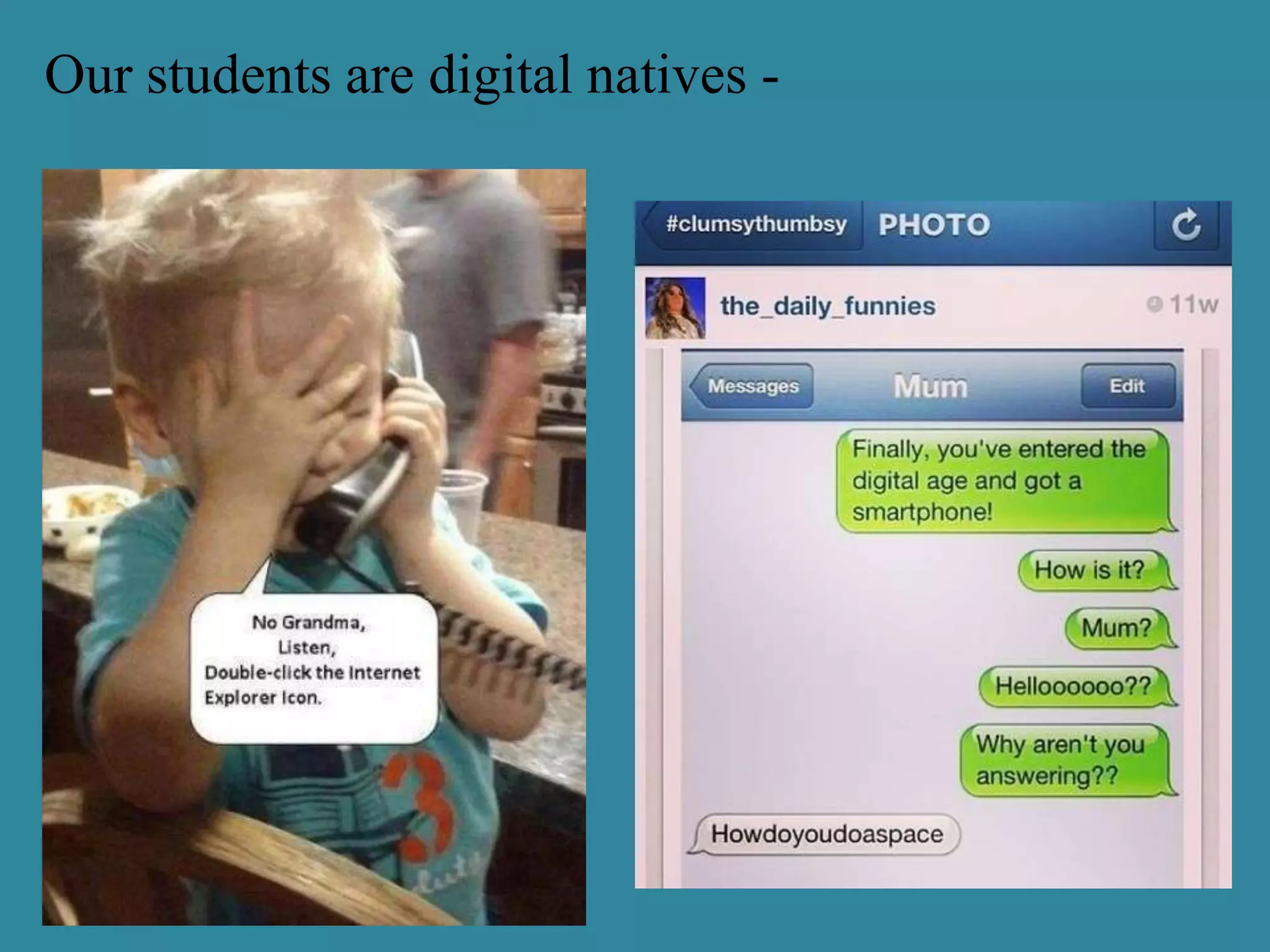 Our students are digital natives -
 