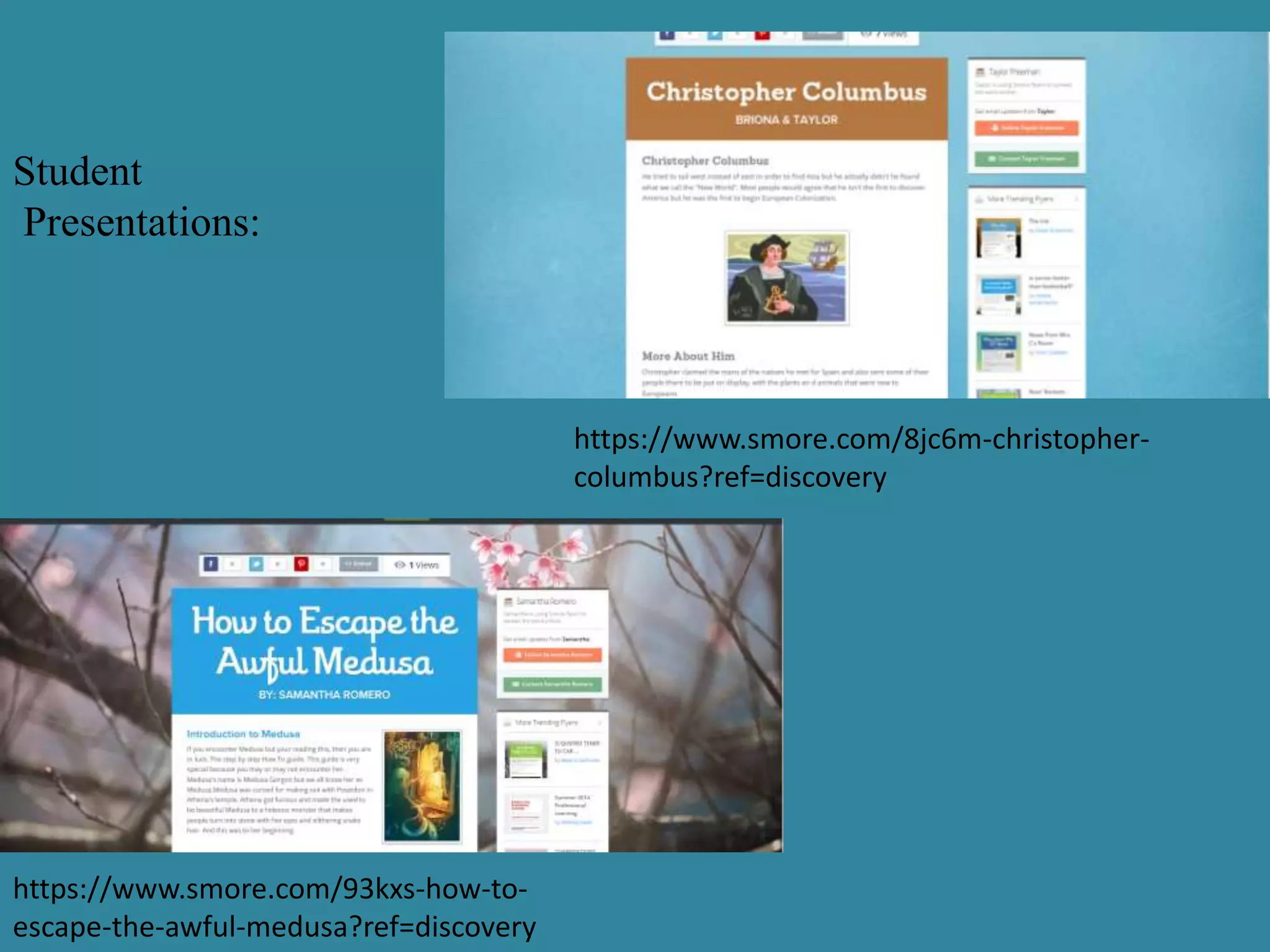 Student
Presentations:
https://www.smore.com/8jc6m-christopher-
columbus?ref=discovery
https://www.smore.com/93kxs-how-to-
escape-the-awful-medusa?ref=discovery
 