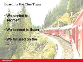 3
Boarding the Clue Train
• We started to
segment
• We learned to listen
• We focused on the
fans
 