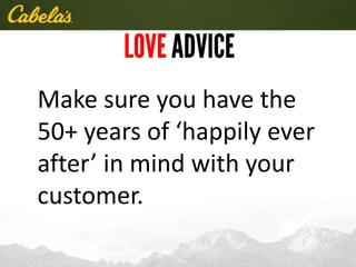 Make sure you have the
50+ years of ‘happily ever
after’ in mind with your
customer.
 