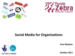 Social Media for Organisations Paul Webster October 2011 