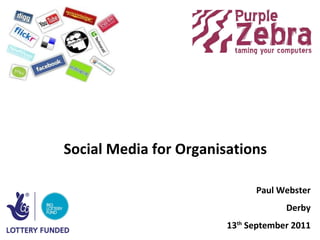 Social Media for Organisations Paul Webster Derby 13 th  September 2011 