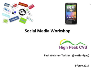 Social Media Workshop
Paul Webster (Twitter : @watfordgap)
3rd
July 2014
.
 