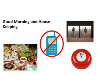 Good Morning and  House Keeping 