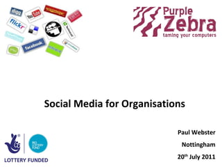 Social Media for Organisations Paul Webster Nottingham 20 th  July 2011 