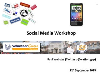 Social Media Workshop
Paul Webster (Twitter : @watfordgap)
12th
September 2013
.
 