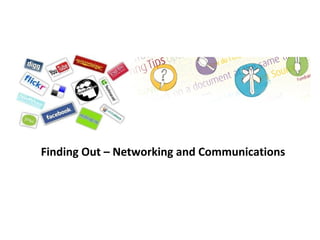 Finding Out – Networking and Communications
 
