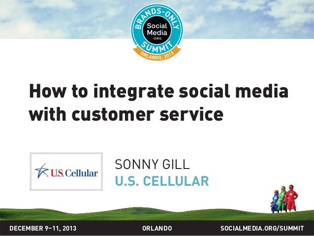 How to integrate social media
with customer service
SONNY GILL
U.S. CELLULAR

DECEMBER 9–11, 2013

ORLANDO

SOCIALMEDIA.OR...