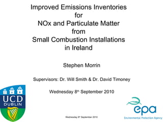 [object Object],[object Object],[object Object],Improved Emissions Inventories for NOx and Particulate Matter from Small Combustion Installations in Ireland Wednesday 8 th  September 2010 