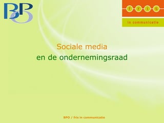 Sociale media
en de ondernemingsraad




      BPO / fris in communicatie
 