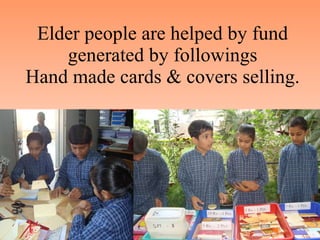 Elder people are helped by fund generated by followings Hand made cards & covers selling. 