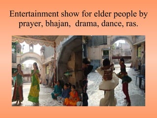 Entertainment show for elder people by prayer, bhajan,  drama, dance, ras. 