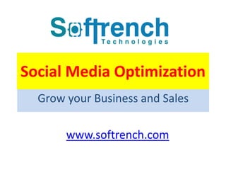 Social Media Optimization
Grow your Business and Sales
www.softrench.com
 