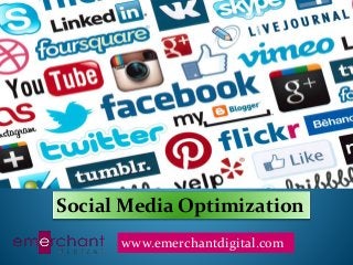 Social Media Optimization
www.emerchantdigital.com
 